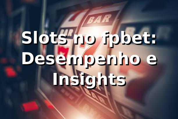 Slots no fpbet: Desempenho e Insights 📊